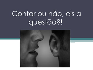 Contar ou não, eis a questão?!   