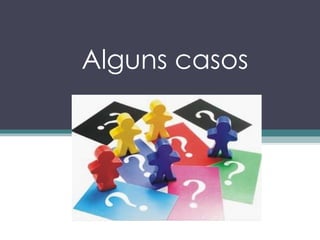 Alguns casos 