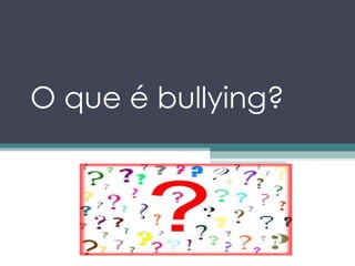 O que é bullying? 