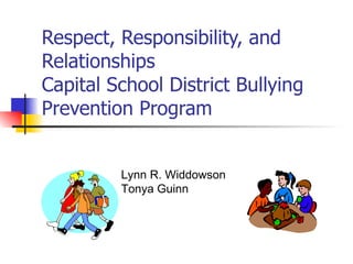 Respect, Responsibility, and Relationships Capital School District Bullying Prevention Program Lynn R. Widdowson Tonya Guinn 