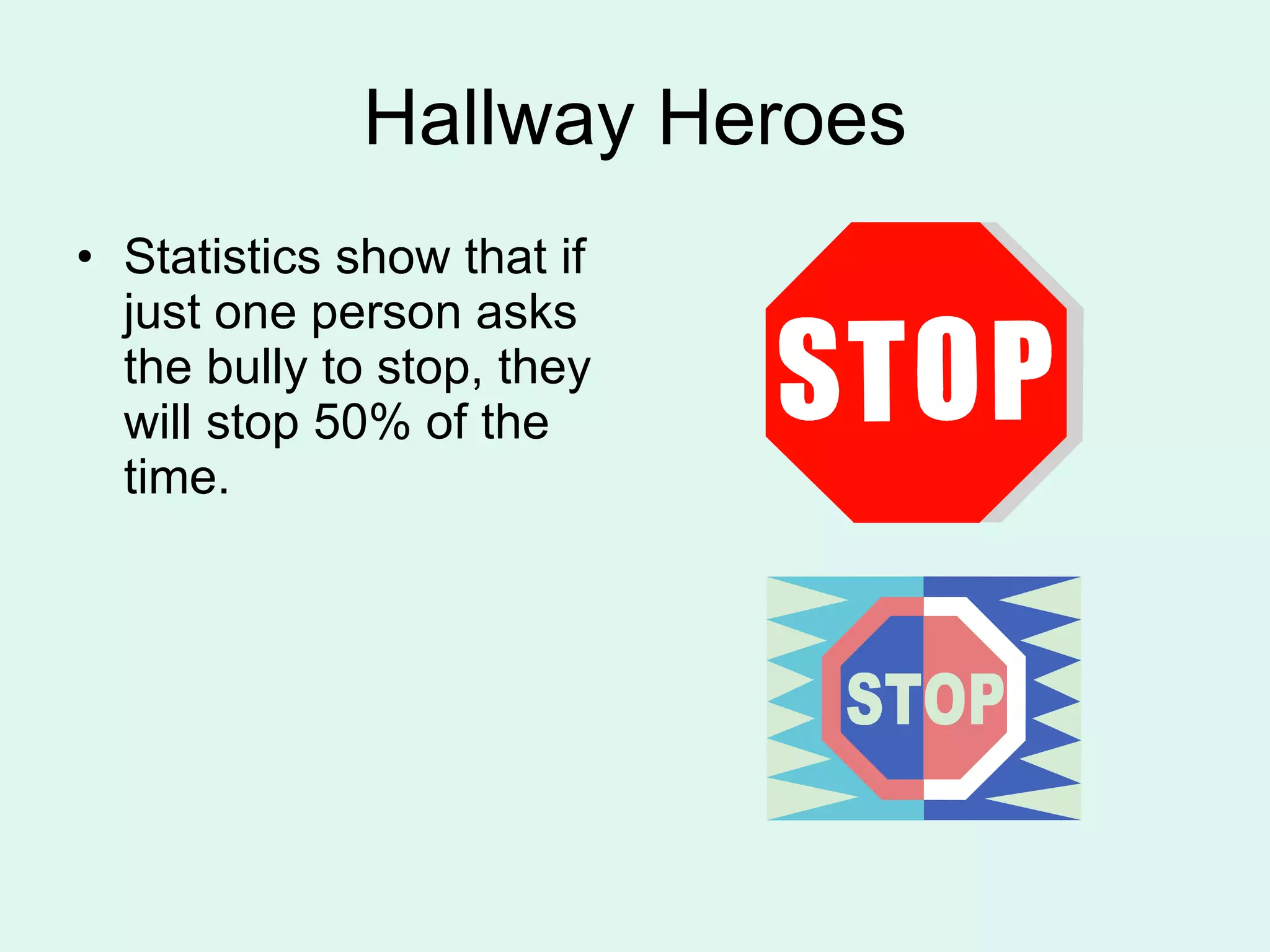 Hallway Heroes Statistics show that if just one person asks the bully to stop, they will stop 50% of the time. 