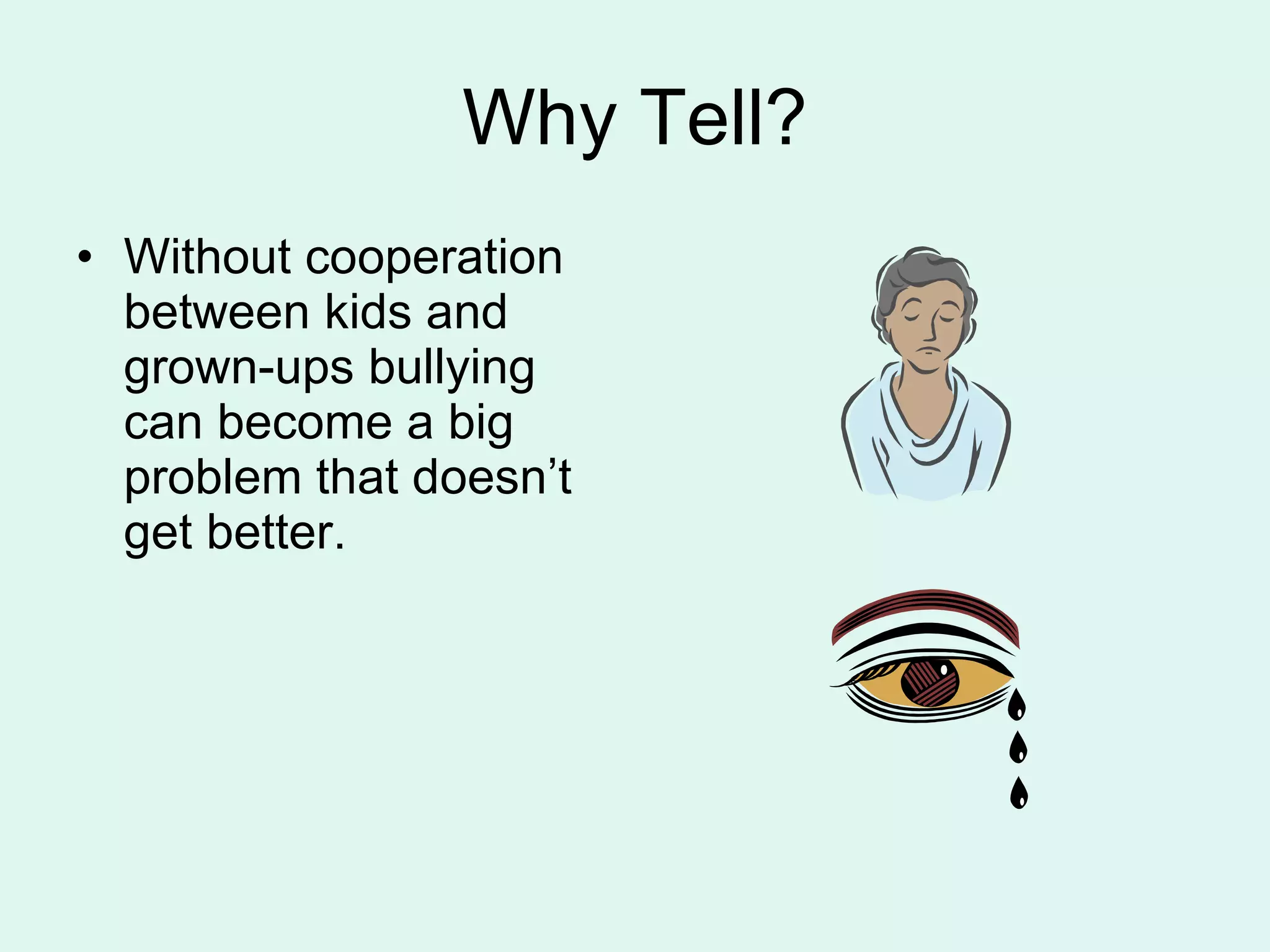 Why Tell? Without cooperation between kids and grown-ups bullying can become a big problem that doesn’t get better. 