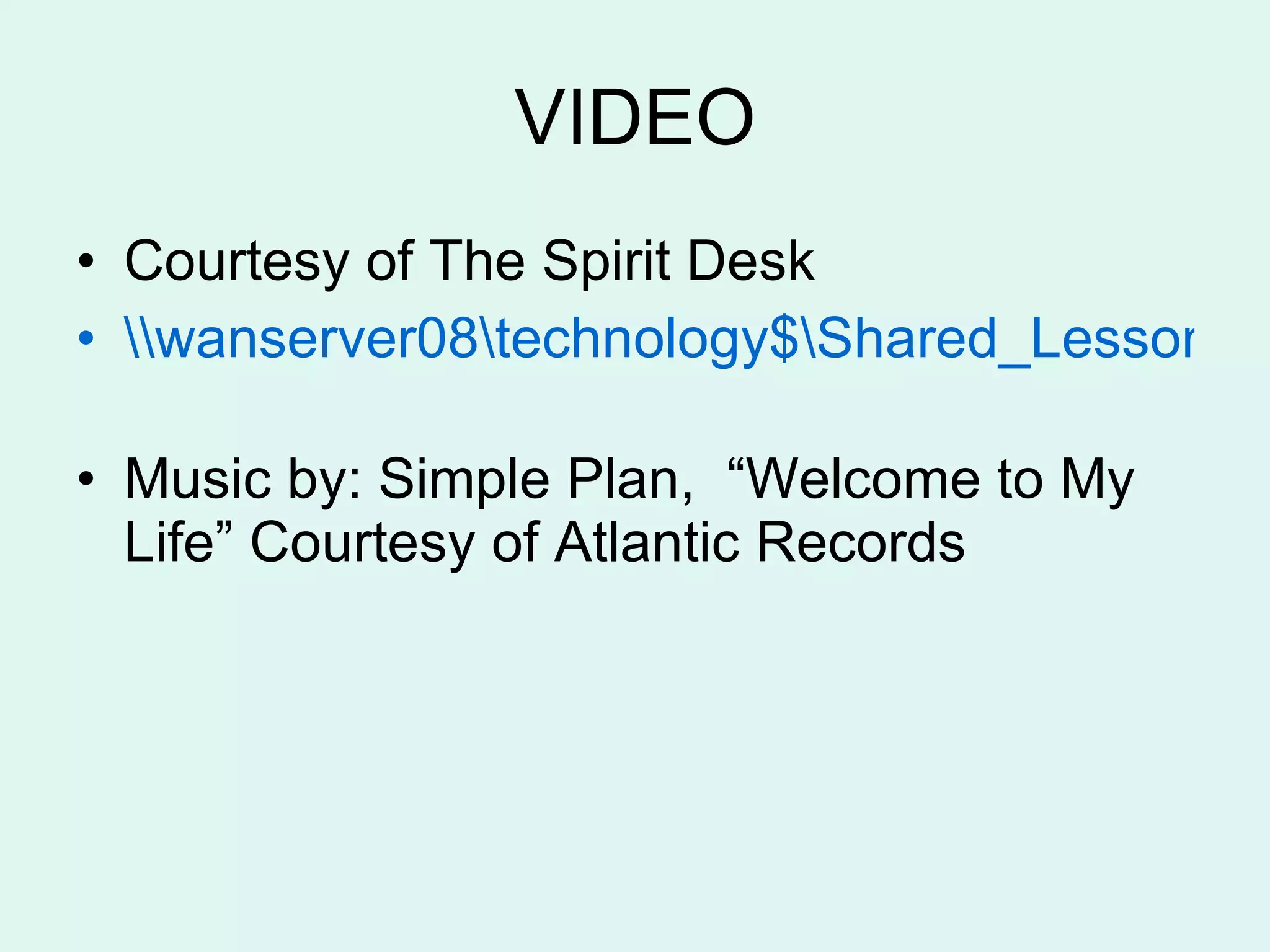 VIDEO Courtesy of The Spirit Desk \\wanserver08\technology$\Shared_Lesson_Plans\Lesson_Plans\i-safe   Music by: Simple Plan,  “Welcome to My Life” Courtesy of Atlantic Records 