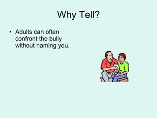 Why Tell? Adults can often confront the bully without naming you. 