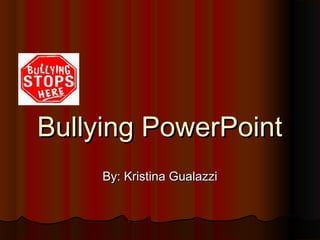 Bullying PowerPointBullying PowerPoint
By: Kristina GualazziBy: Kristina Gualazzi
 