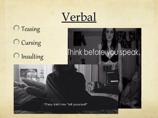Teasing

Cursing

Insulting

Verbal

 