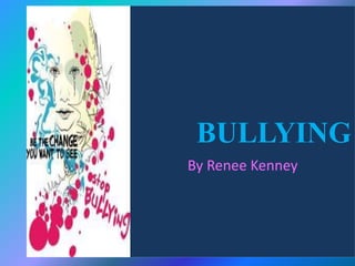 BULLYING 
By Renee Kenney 
 