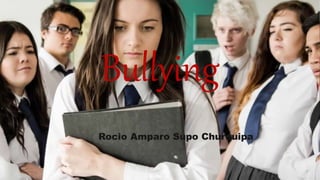 Bullying
Rocio Amparo Supo Churquipa
 