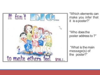 “Which elements can
make you infer that
it is aposter?”
“Who doesthe
poster address to ?”
“What is themain
message(s) of
the poster?”
 