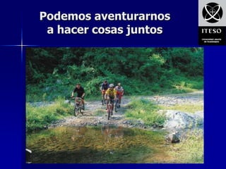 Podemos aventurarnos
 a hacer cosas juntos
 