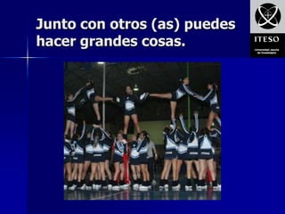 Junto con otros (as) puedes
hacer grandes cosas.
 