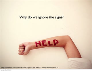 Why do we ignore the signs?




 http://www.ﬂickr.com/photos/91695677@N00/3961368521/">Helga Weber</a> via <a
Sunday, March 17, 13
 