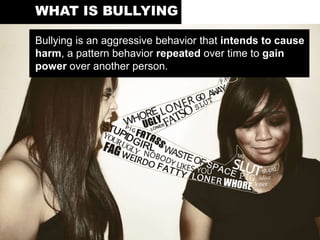 WHAT IS BULLYING
Bullying is an aggressive behavior that intends to cause
harm, a pattern behavior repeated over time to gain
power over another person.
 