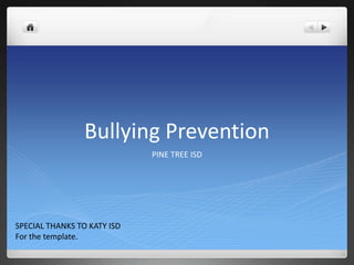 Bullying Prevention
                             PINE TREE ISD




SPECIAL THANKS TO KATY ISD
For the template.
 