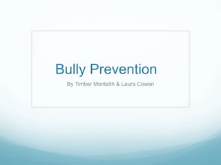 Bully Prevention	 By Timber Monteith & Laura Cowan 