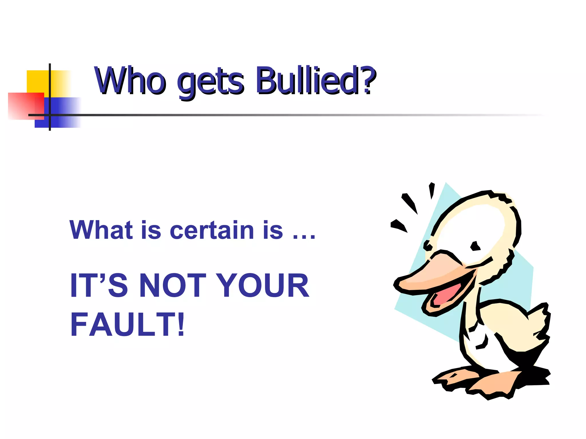 Who gets Bullied? What is certain is … IT’S NOT YOUR FAULT! 