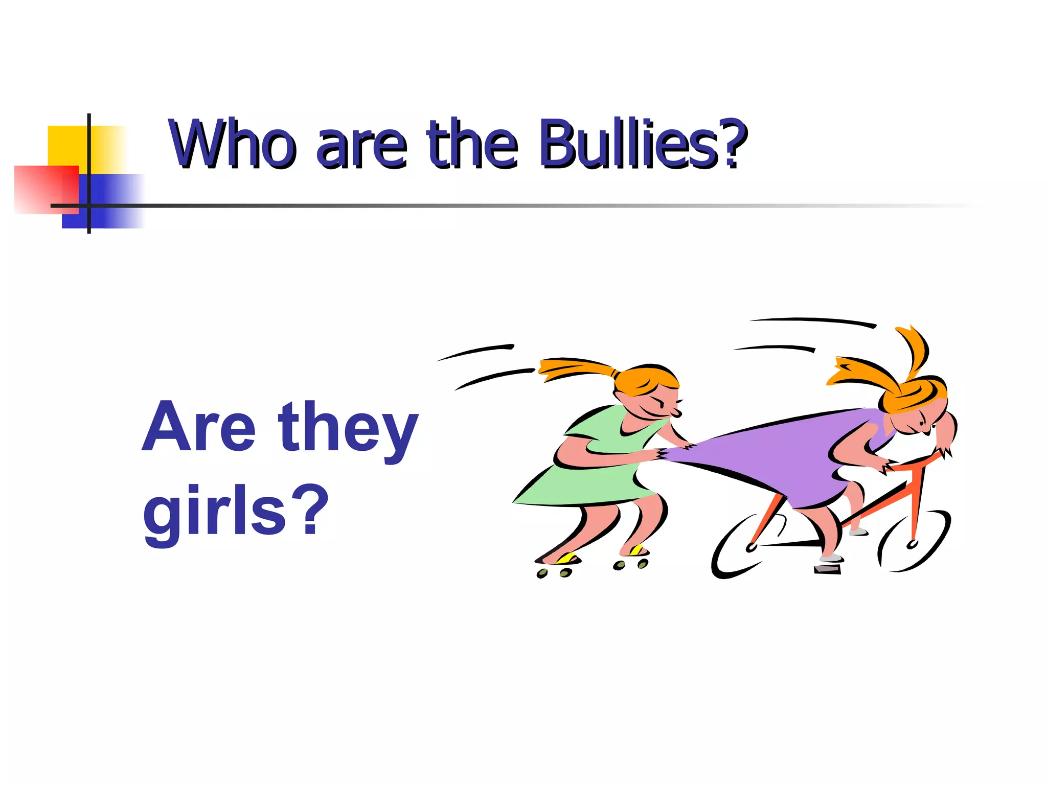 Who are the Bullies? Are they girls? 