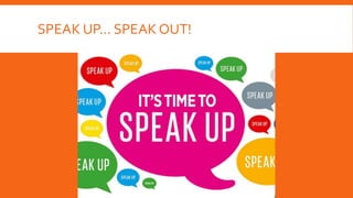 SPEAK UP… SPEAK OUT!
 