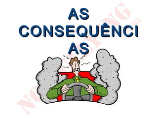 AS
CONSEQUÊNCI
    AS
 