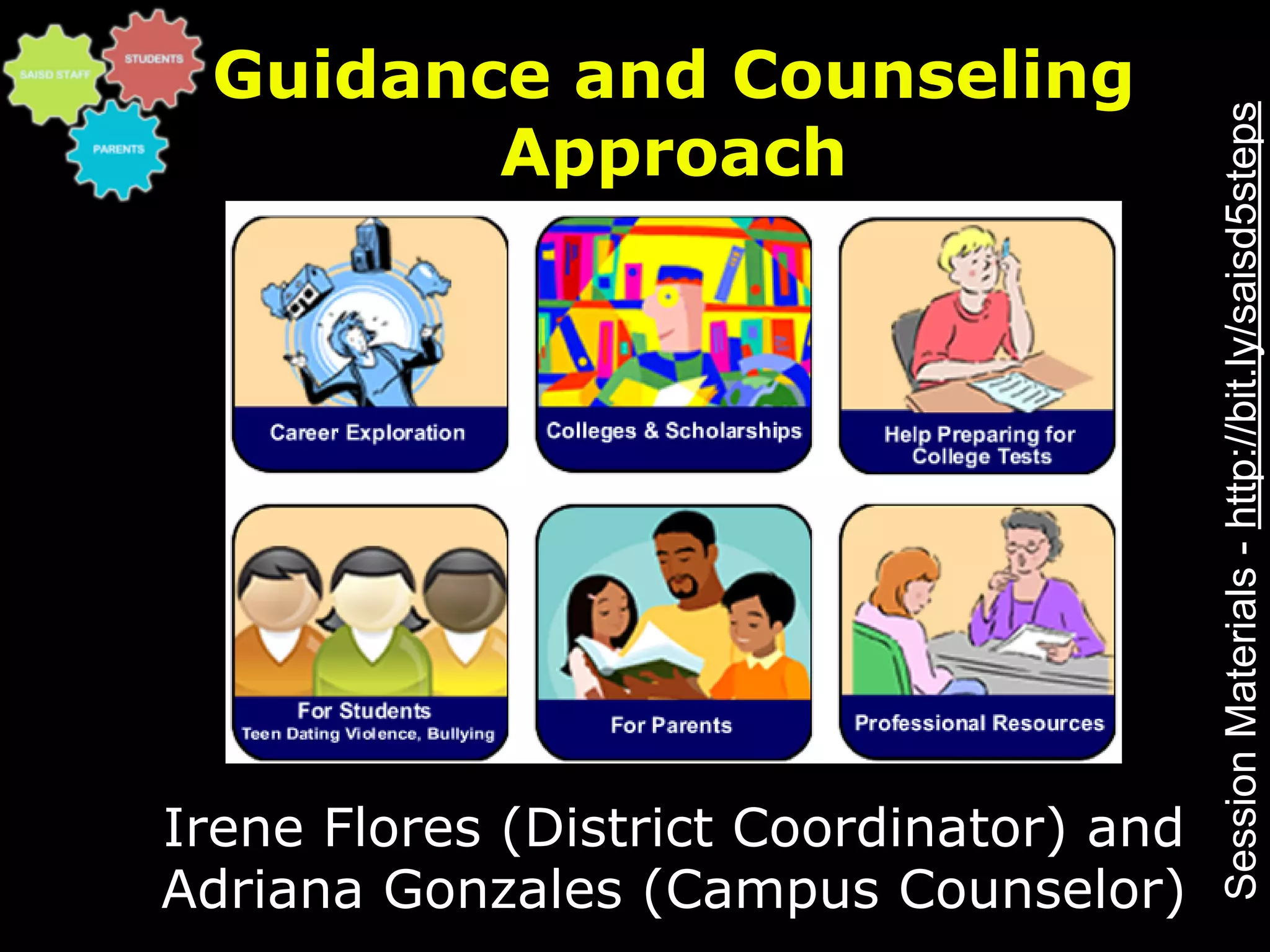 Guidance and Counseling




                                          Session Materials - http://bit.ly/saisd5steps
        Approach




Irene Flores (District Coordinator) and
Adriana Gonzales (Campus Counselor)
 