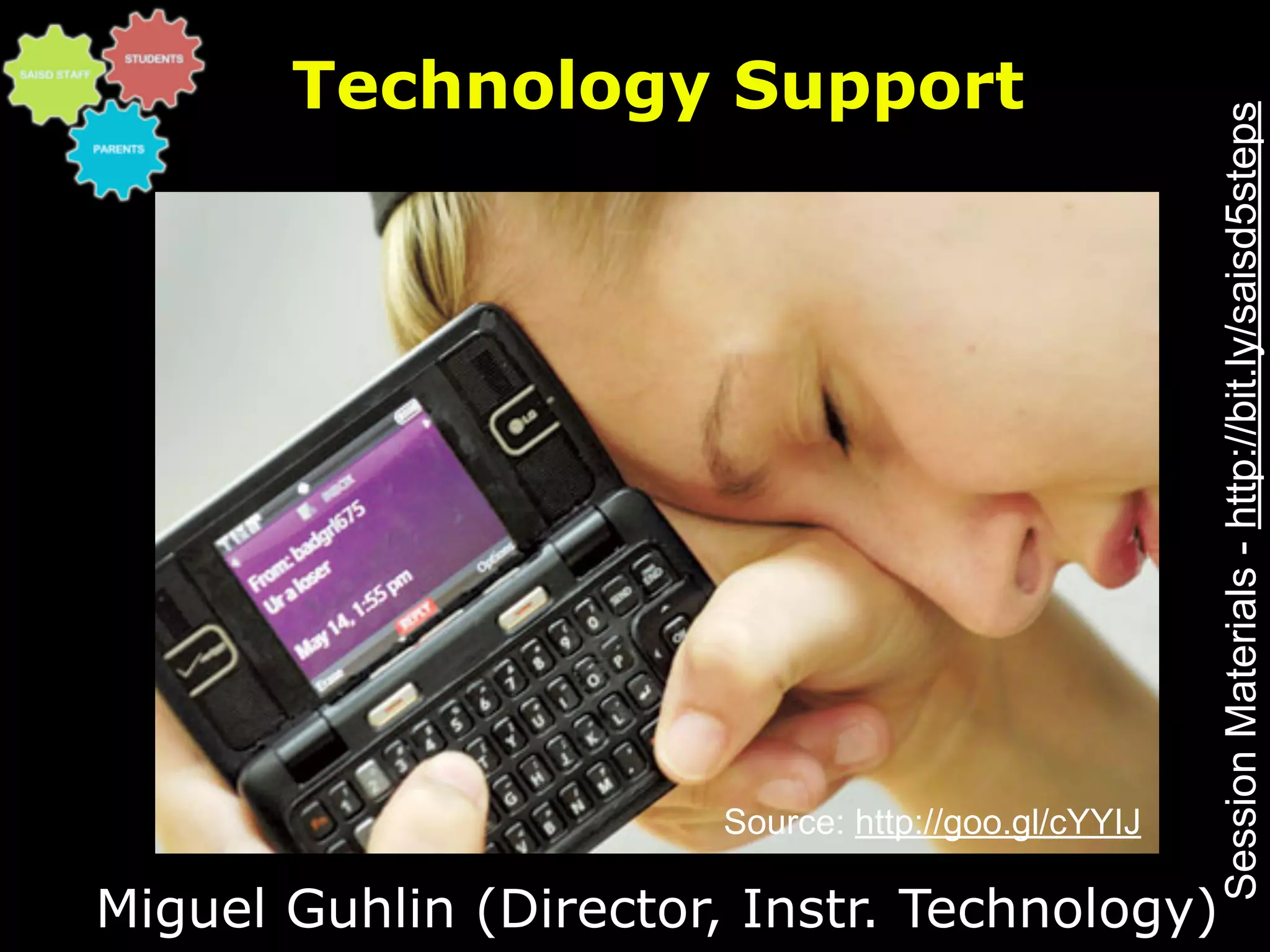 Technology Support




                                                      Session Materials - http://bit.ly/saisd5steps
                        Source: http://goo.gl/cYYIJ

Miguel Guhlin (Director, Instr. Technology)
 