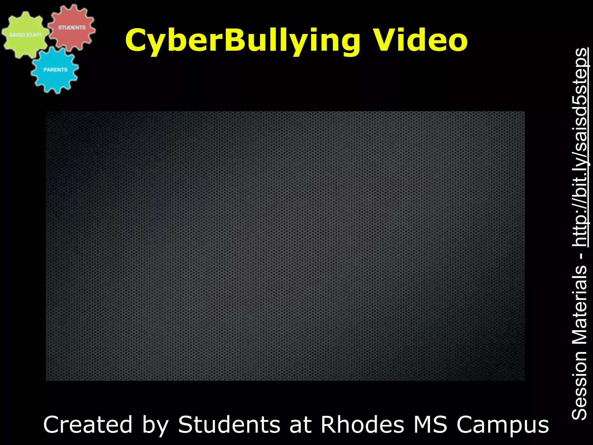 CyberBullying Video




                                          Session Materials - http://bit.ly/saisd5steps
Created by Students at Rhodes MS Campus
 