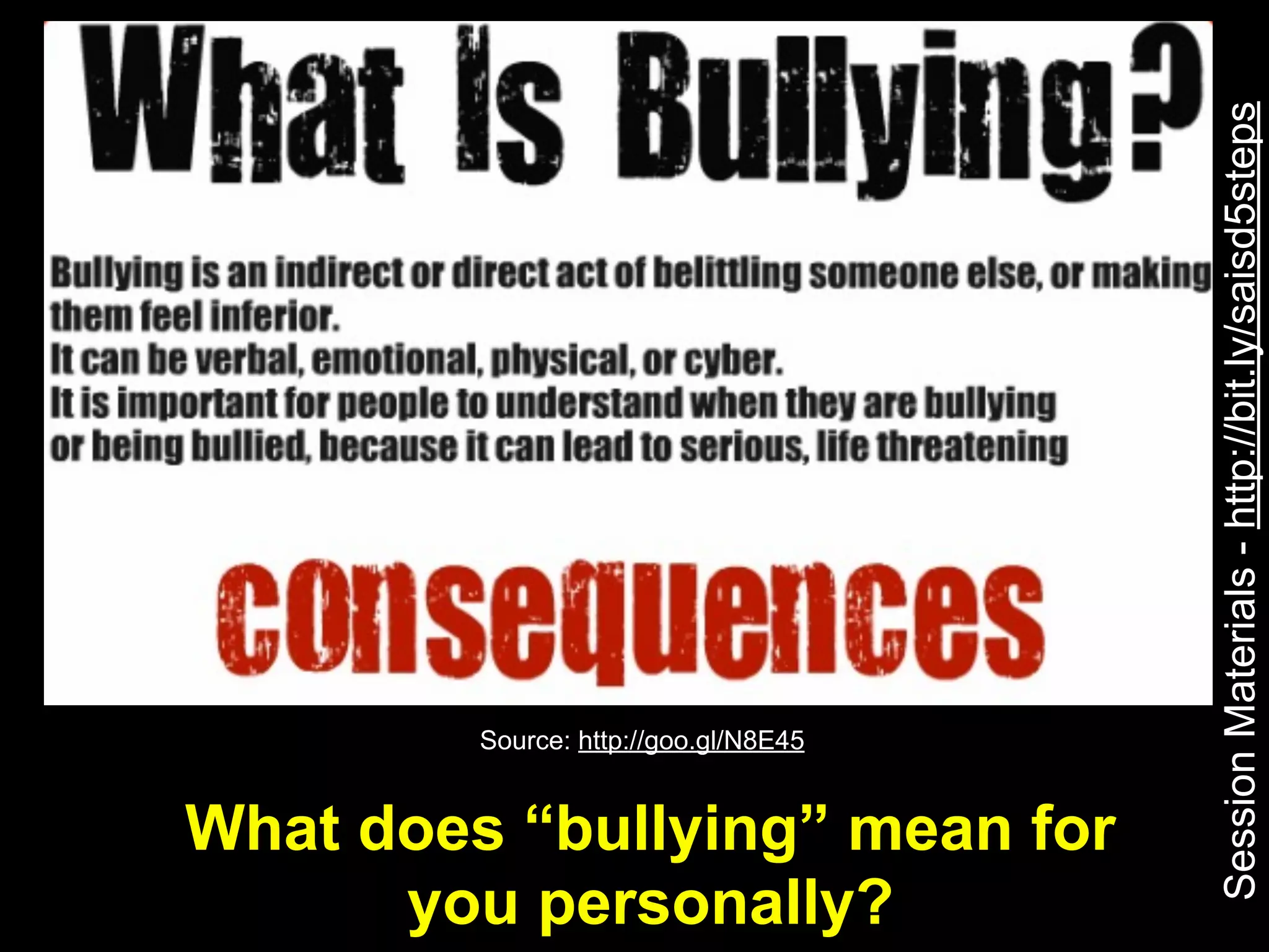 Session Materials - http://bit.ly/saisd5steps
         Source: http://goo.gl/N8E45


What does “bullying” mean for
      you personally?
 