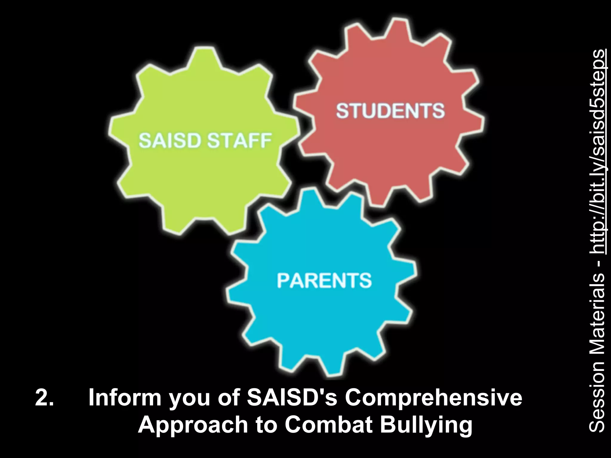 Session Materials - http://bit.ly/saisd5steps
2.   Inform you of SAISD's Comprehensive
          Approach to Combat Bullying
 