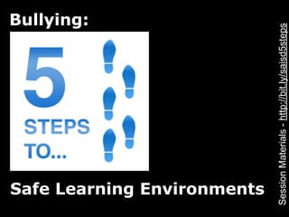 Bullying:




 Safe Learning Environments




Session Materials - http://bit.ly/saisd5steps
 