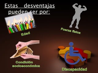 Estas desventajas
 pueden ser por:
 