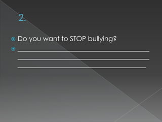 Do you want to STOP bullying?
 _______________________________________
_______________________________________
______________________________________


 
