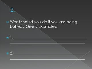 

What should you do if you are being
bullied? Give 2 Examples.



1.______________________________________
_______________________________________



2.______________________________________
_______________________________________

 