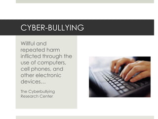 CYBER-BULLYINGWillful and repeated harm inflicted through the use of computers, cell phones, and other electronic devices…The Cyberbullying Research Center