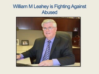 William M Leahey is Fighting Against 
Abused 
 