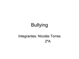 Bullying Integrantes: Nicolás Torres 2ºA 