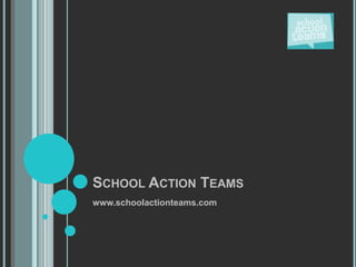 SCHOOL ACTION TEAMS
www.schoolactionteams.com
 