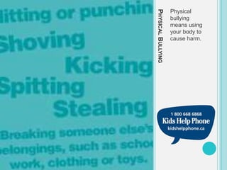 PHYSICAL BULLYING
                    Physical
                    bullying
                    means using
                    your body to
                    cause harm.
 