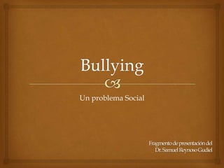 Un problema Social

Fragmento de presentación del
Dr. Samuel Reynoso Gudiel

 