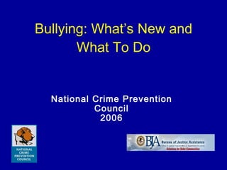 Bullying: What’s New and What To Do National Crime Prevention Council 2006 