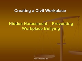 HiddenHarassment – Preventing Workplace Bullying Creating a Civil Workplace Pitsel & Associates Ltd. 