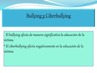 * El bullying afecta de manera significativa la educación de la
víctima
* El ciberbullying afecta negativamente en la educación de la
víctima
 