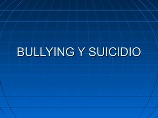 BULLYING Y SUICIDIOBULLYING Y SUICIDIO
 