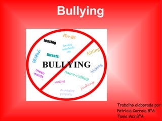 Bullying Trabalho elaborado por: Patrícia Correia 8ºA  Tania Vaz 8ºA 
