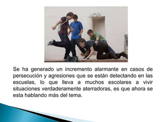 Se ha generado un incremento alarmante en casos de persecución y agresiones que se están detectando en las escuelas, lo que lleva a muchos escolares a vivir situaciones verdaderamente aterradoras, es que ahora se esta hablando más del tema.