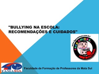 "Bullying na escola: recomendações e cuidados"  Faculdade de Formação de Professores da Mata Sul  