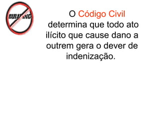 O Código Civil
determina que todo ato
ilícito que cause dano a
outrem gera o dever de
indenização.
 