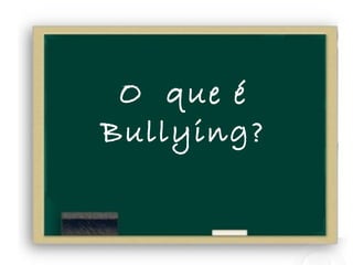 O que é
Bullying?
 