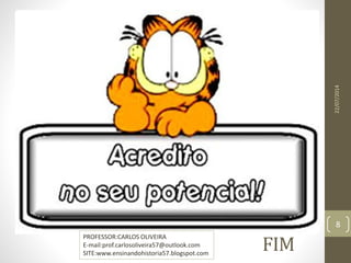 FIM
22/07/2014
8
PROFESSOR:CARLOS OLIVEIRA
E-mail:prof.carlosoliveira57@outlook.com
SITE:www.ensinandohistoria57.blogspot.com
 