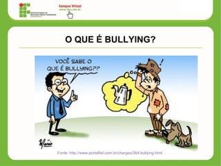 O QUE É BULLYING?
Fonte: http://www.portalfiel.com.br/charges/264-bullying.html
 