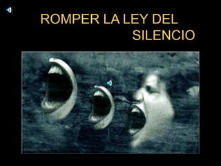 ROMPER LA LEY DEL
SILENCIO
 